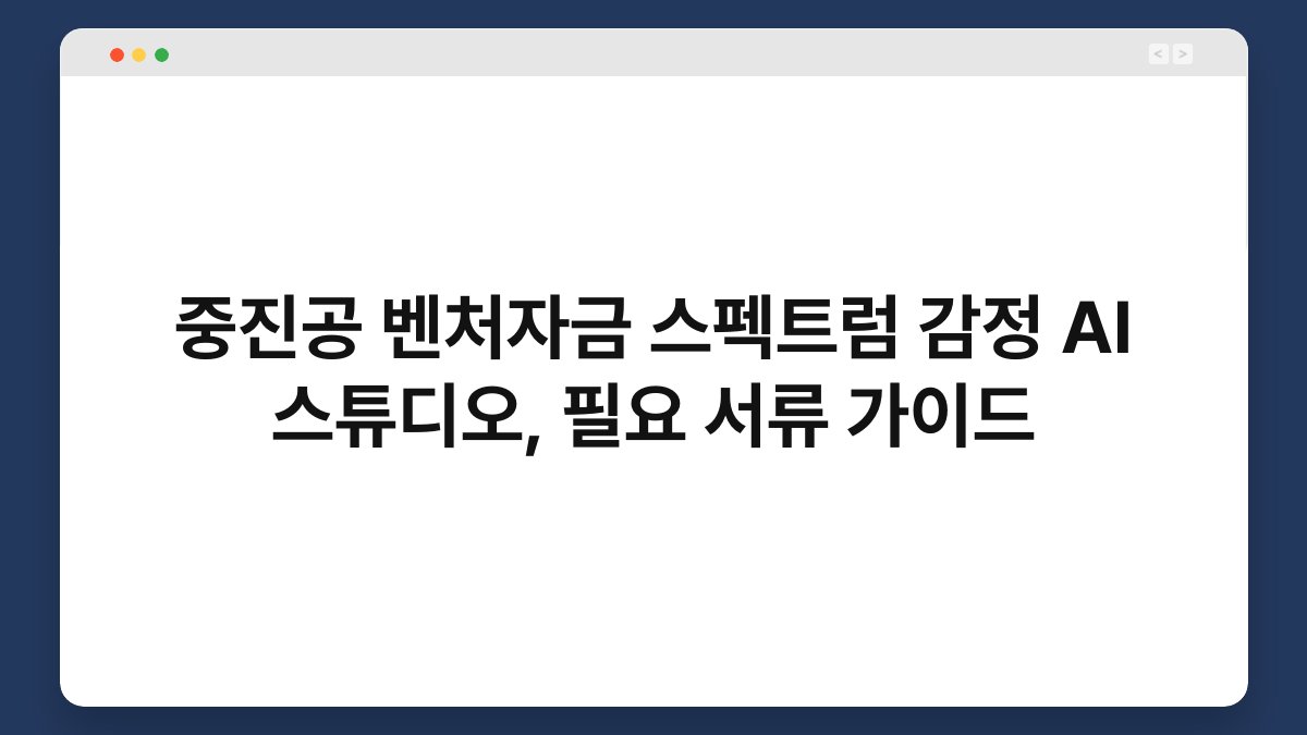 중진공 벤처자금 스펙트럼 감정 AI 스튜디오, 필요 서류 가이드 1