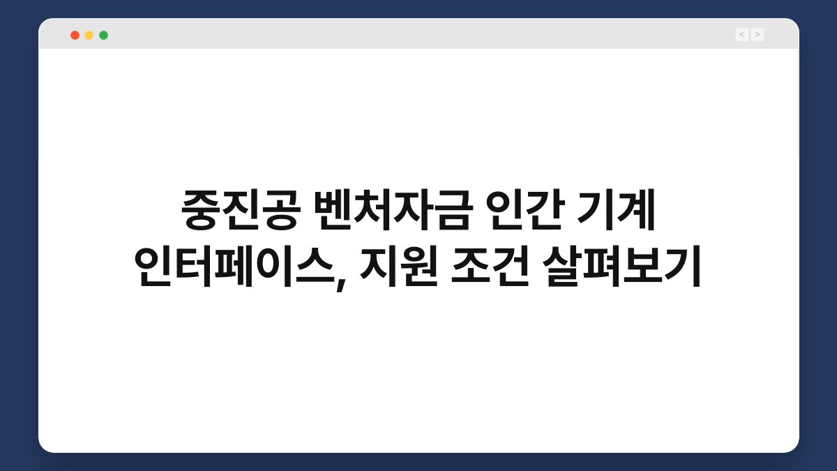 중진공 벤처자금 인간 기계 인터페이스, 지원 조건 살펴보기 1