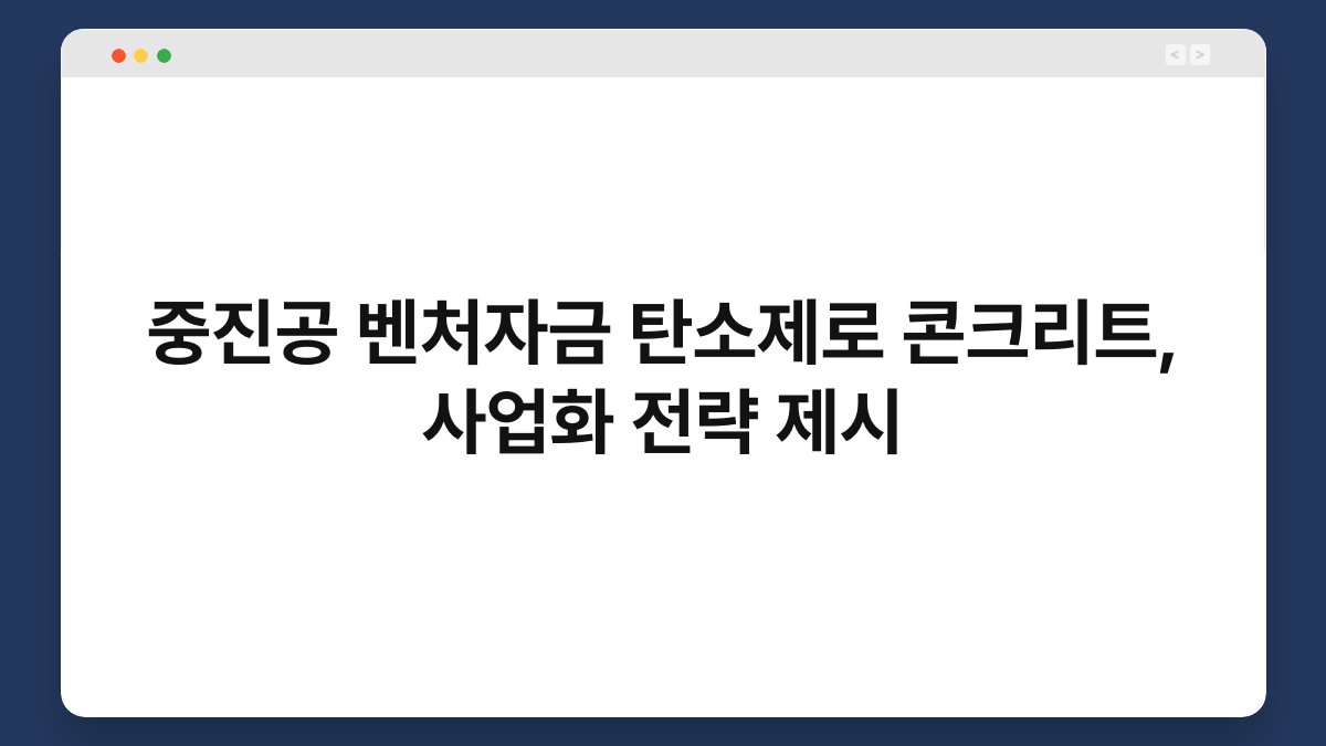 중진공 벤처자금 탄소제로 콘크리트, 사업화 전략 제시 1