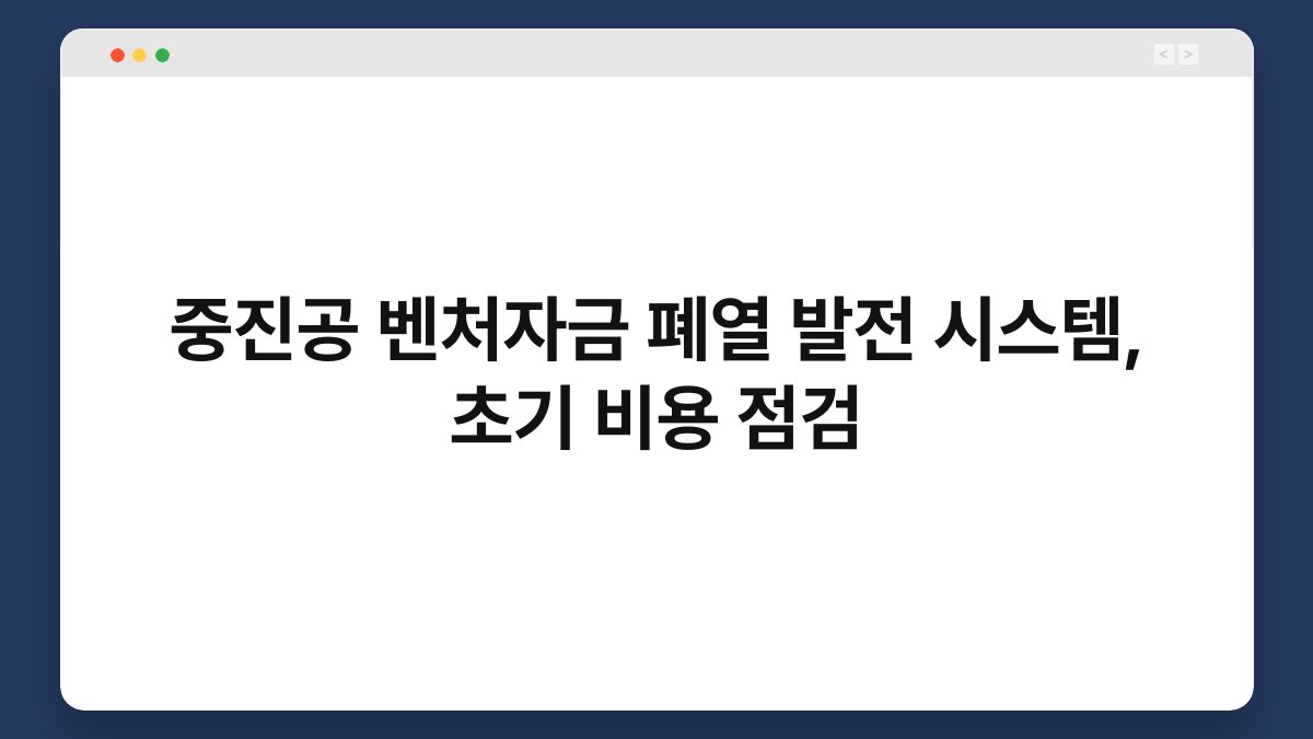 중진공 벤처자금 폐열 발전 시스템, 초기 비용 점검 1