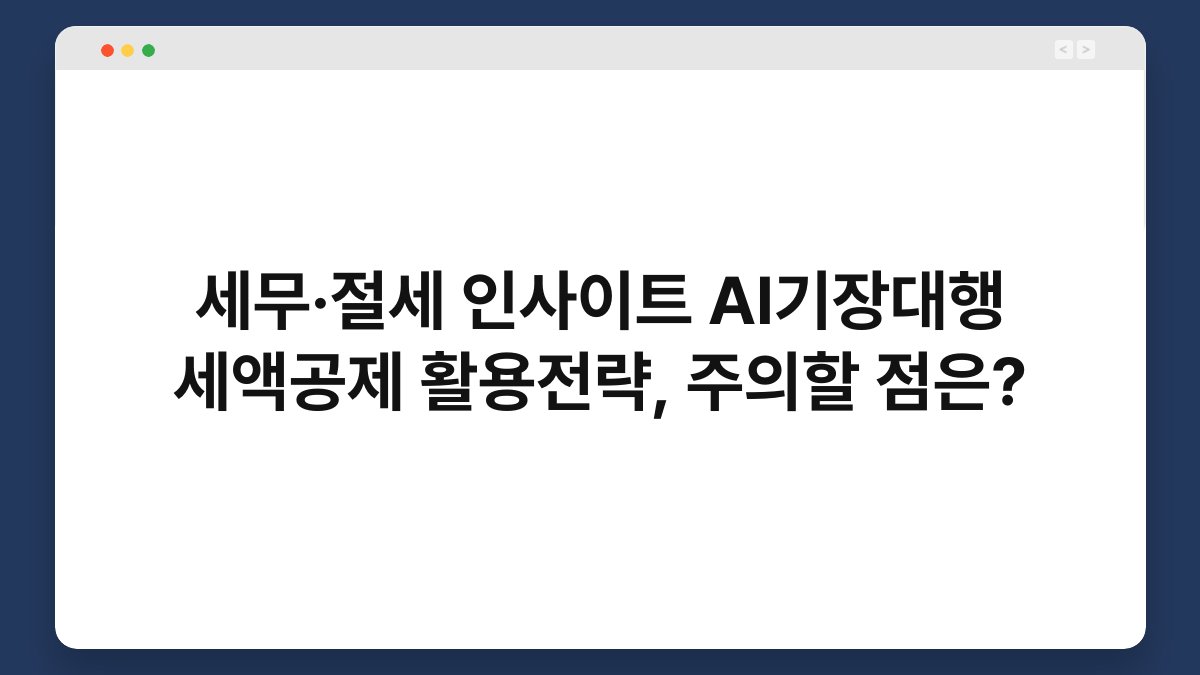 세무·절세 인사이트 AI기장대행 세액공제 활용전략, 주의할 점은? 1