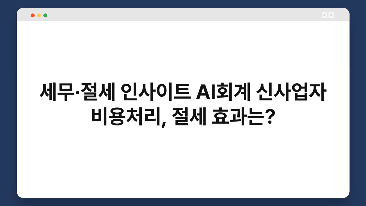 세무·절세 인사이트 AI회계 신사업자 비용처리, 절세 효과는? 1