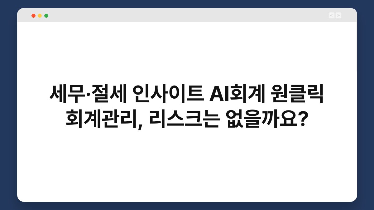세무·절세 인사이트 AI회계 원클릭 회계관리, 리스크는 없을까요? 1