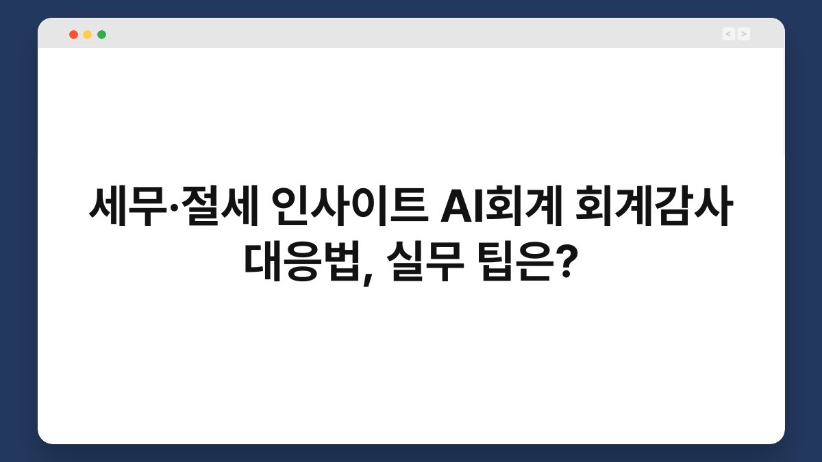 세무·절세 인사이트 AI회계 회계감사 대응법, 실무 팁은? 1