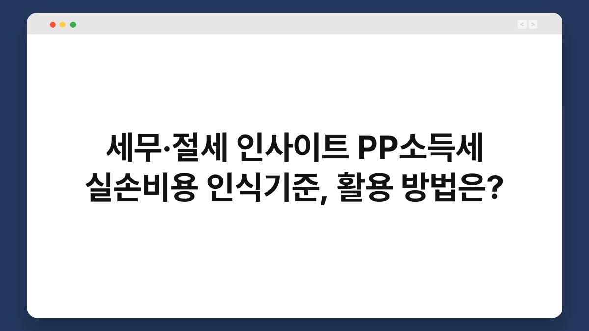 세무·절세 인사이트 PP소득세 실손비용 인식기준, 활용 방법은? 1