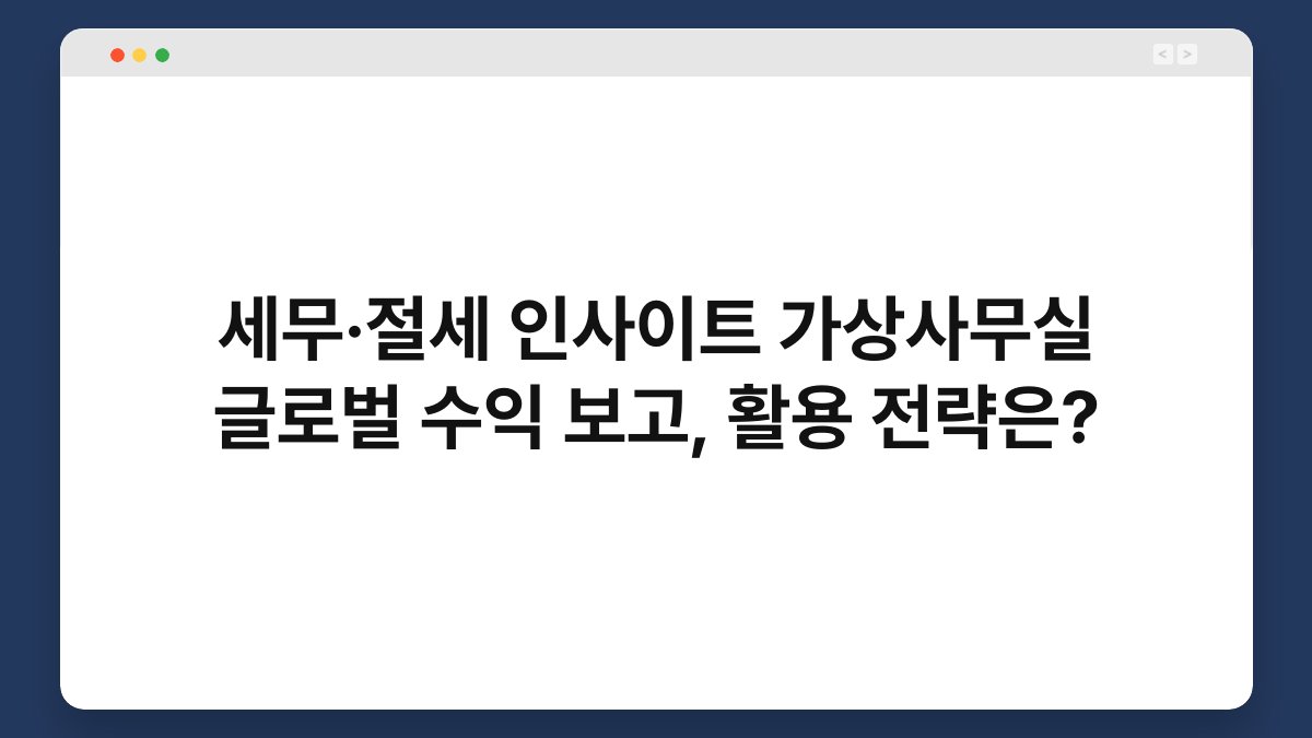 세무·절세 인사이트 가상사무실 글로벌 수익 보고, 활용 전략은? 1