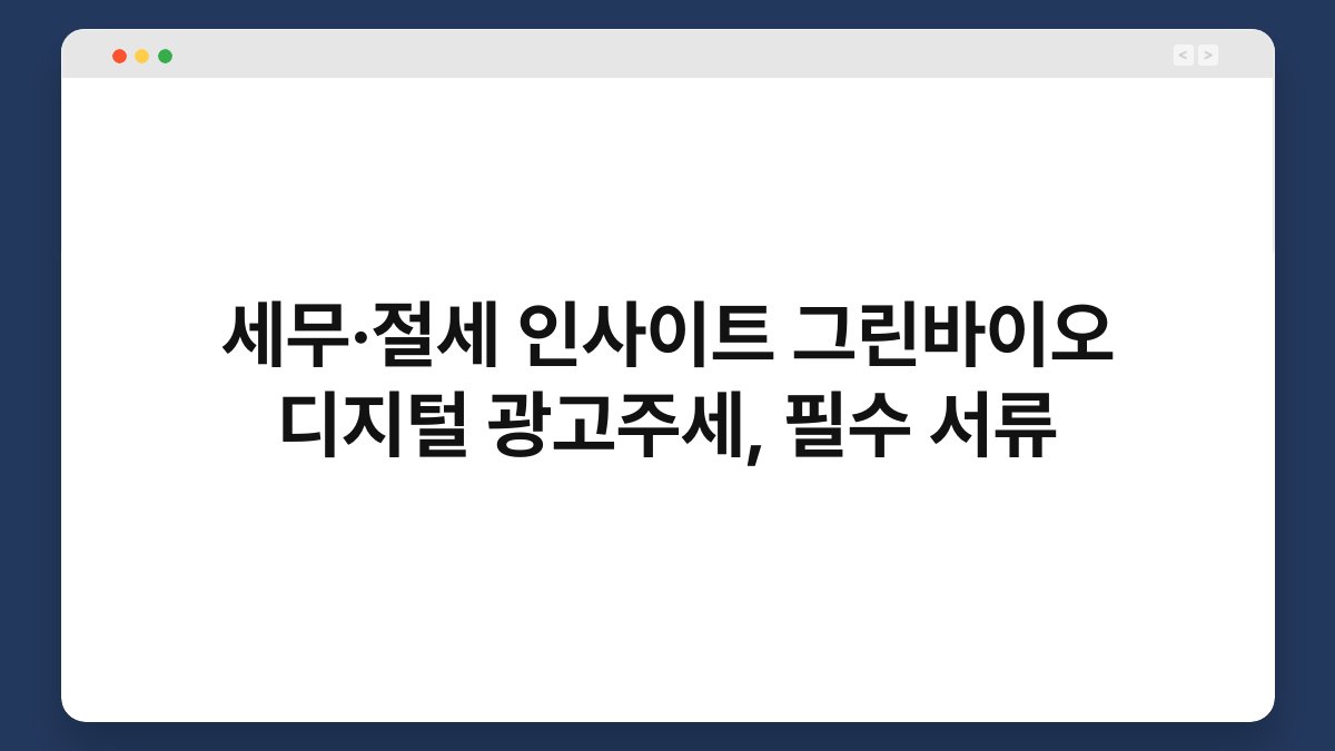 세무·절세 인사이트 그린바이오 디지털 광고주세, 필수 서류 1
