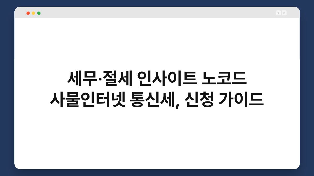 세무·절세 인사이트 노코드 사물인터넷 통신세, 신청 가이드 1