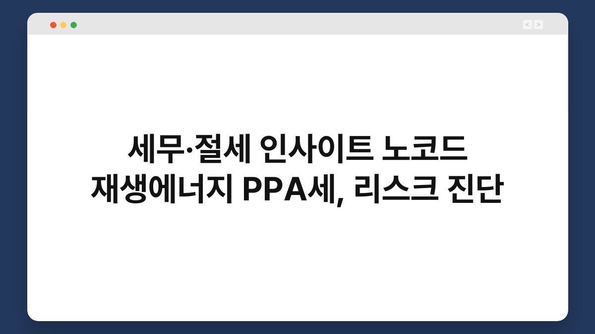 세무·절세 인사이트 노코드 재생에너지 PPA세, 리스크 진단 1