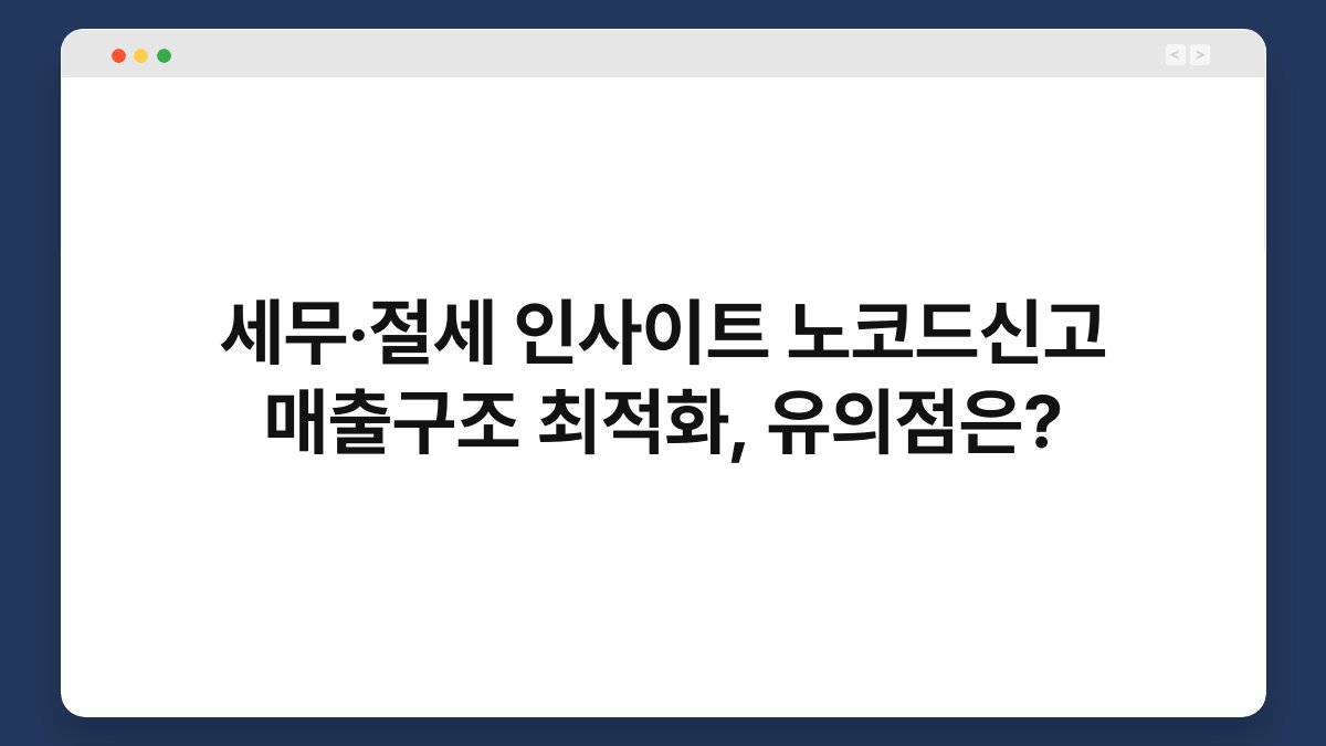 세무·절세 인사이트 노코드신고 매출구조 최적화, 유의점은? 1