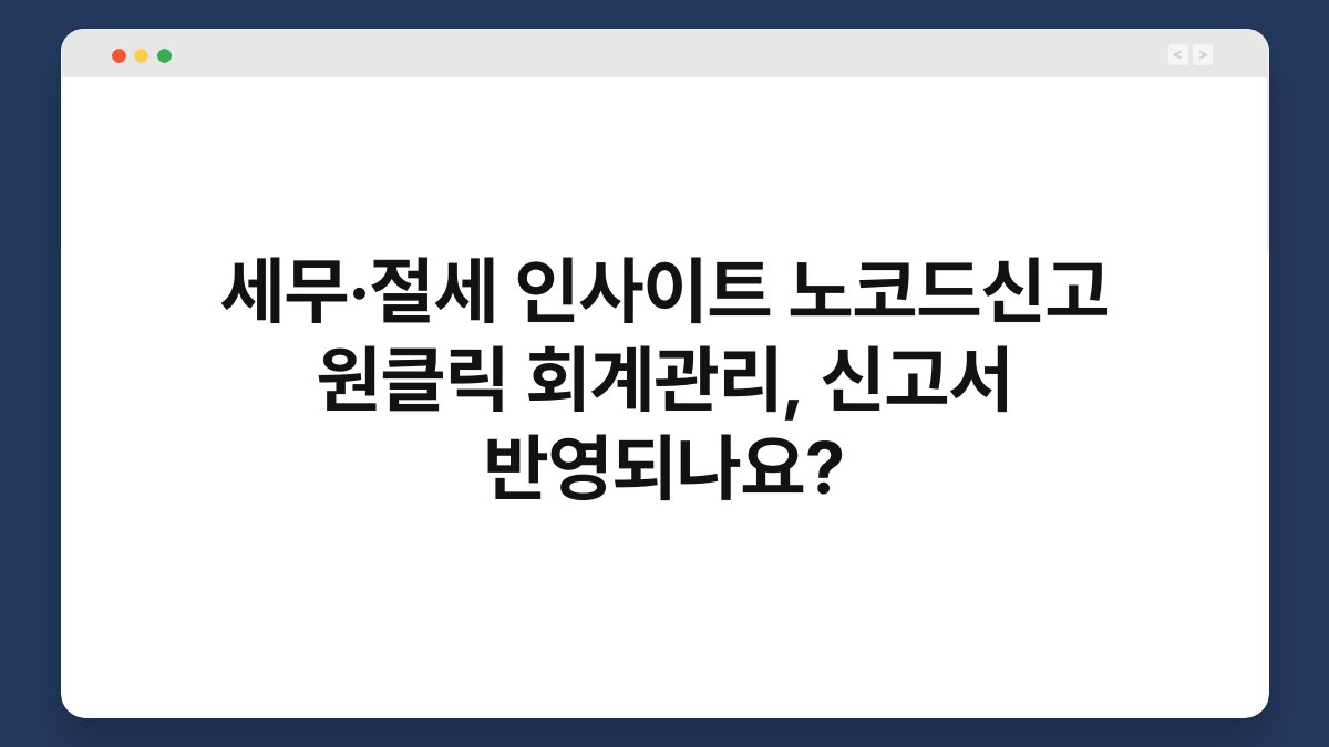 세무·절세 인사이트 노코드신고 원클릭 회계관리, 신고서 반영되나요? 1