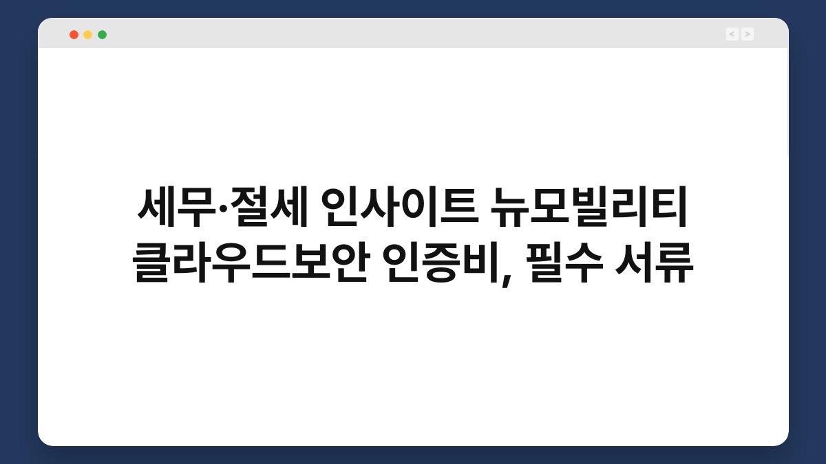 세무·절세 인사이트 뉴모빌리티 클라우드보안 인증비, 필수 서류 1