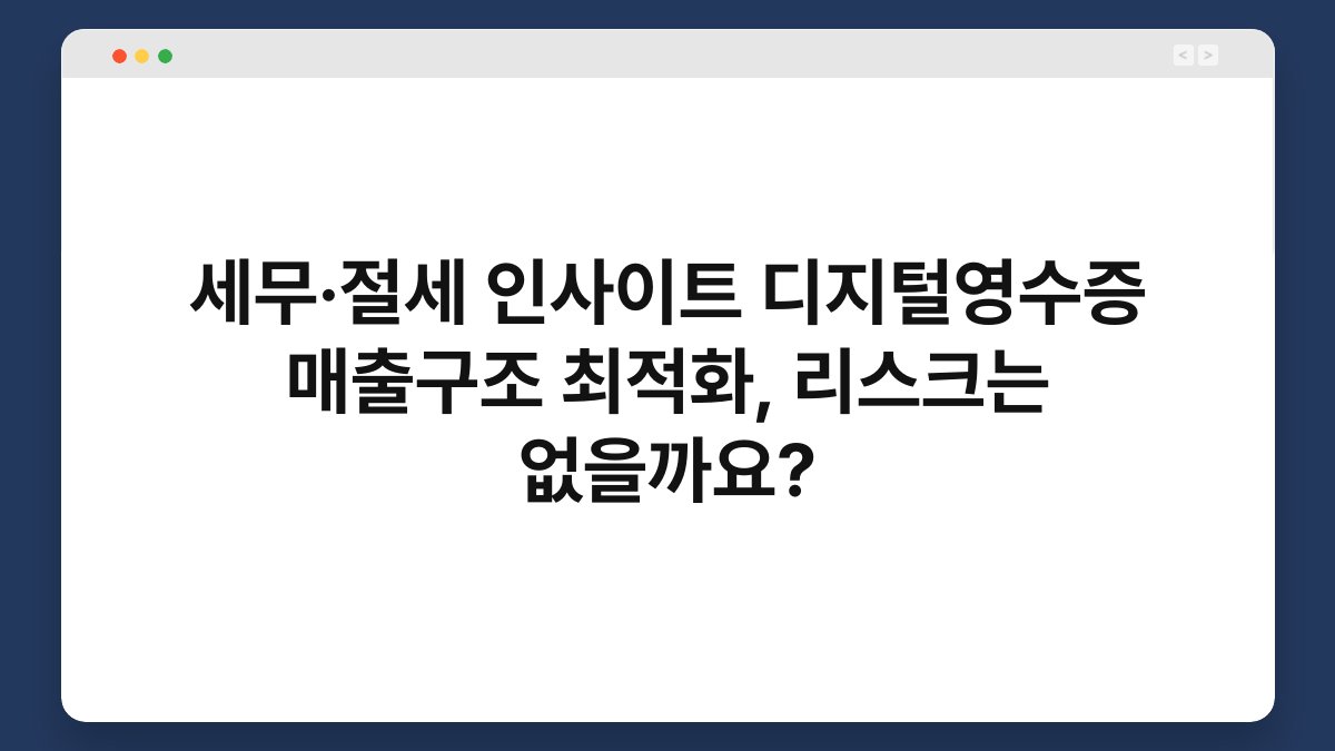 세무·절세 인사이트 디지털영수증 매출구조 최적화, 리스크는 없을까요? 1