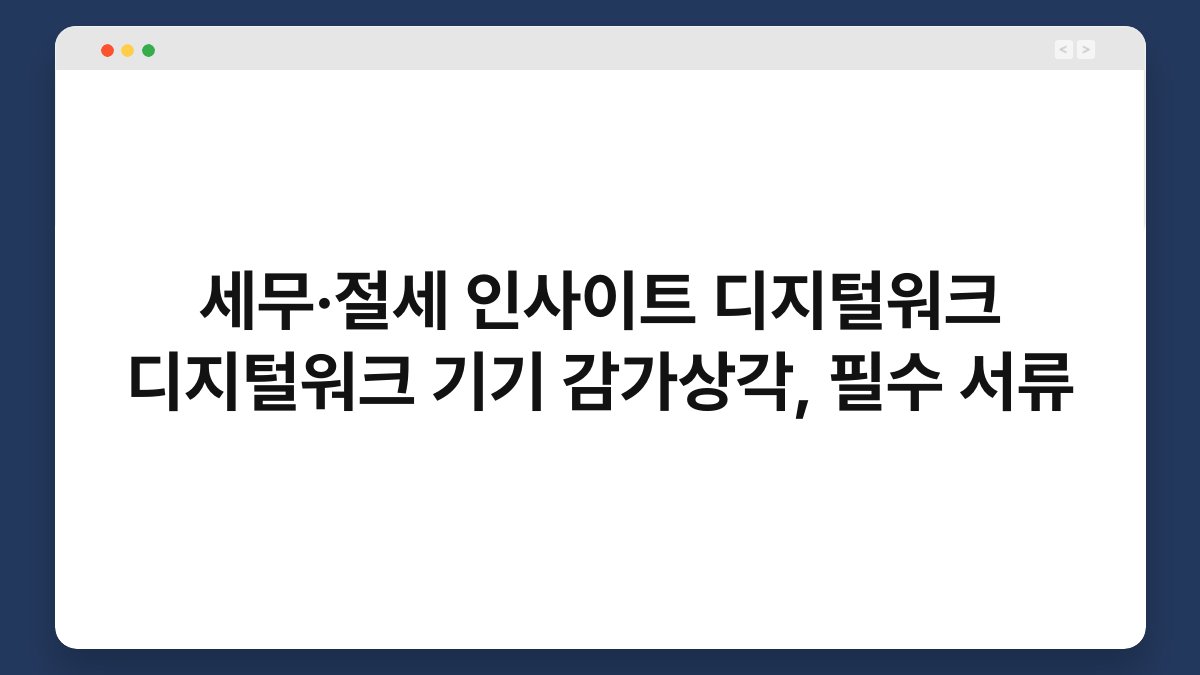 세무·절세 인사이트 디지털워크 디지털워크 기기 감가상각, 필수 서류 1
