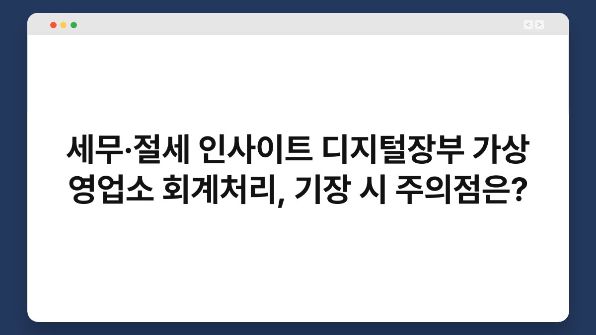 세무·절세 인사이트 디지털장부 가상 영업소 회계처리, 기장 시 주의점은? 1