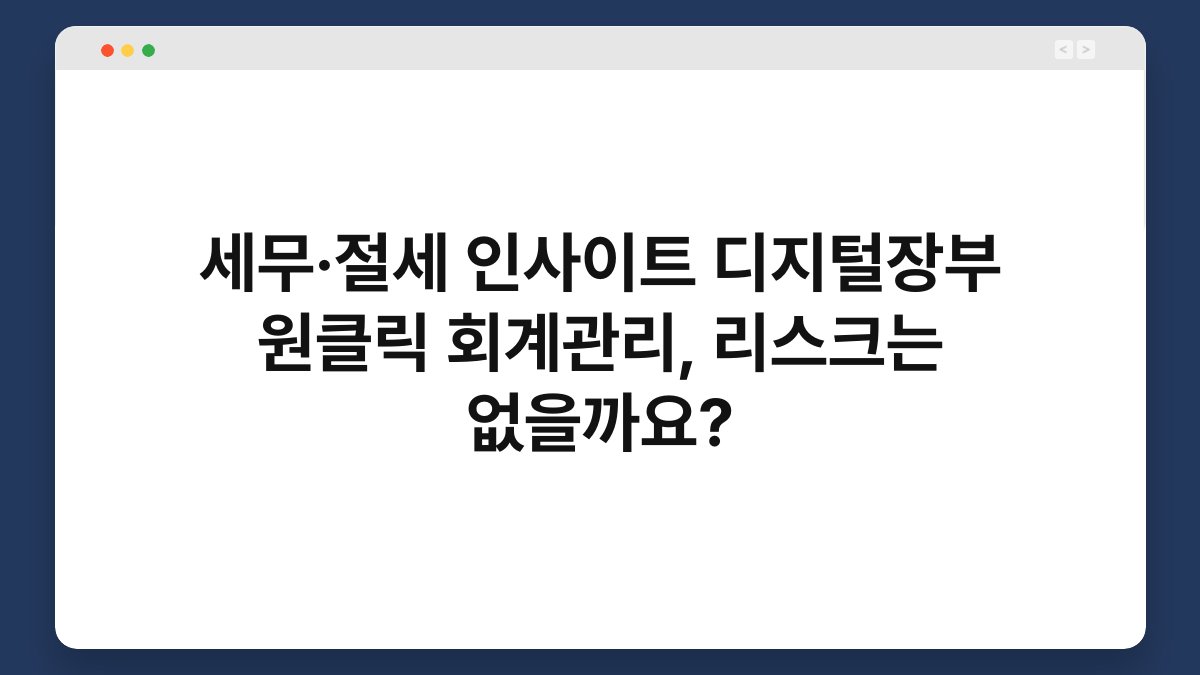 세무·절세 인사이트 디지털장부 원클릭 회계관리, 리스크는 없을까요? 1