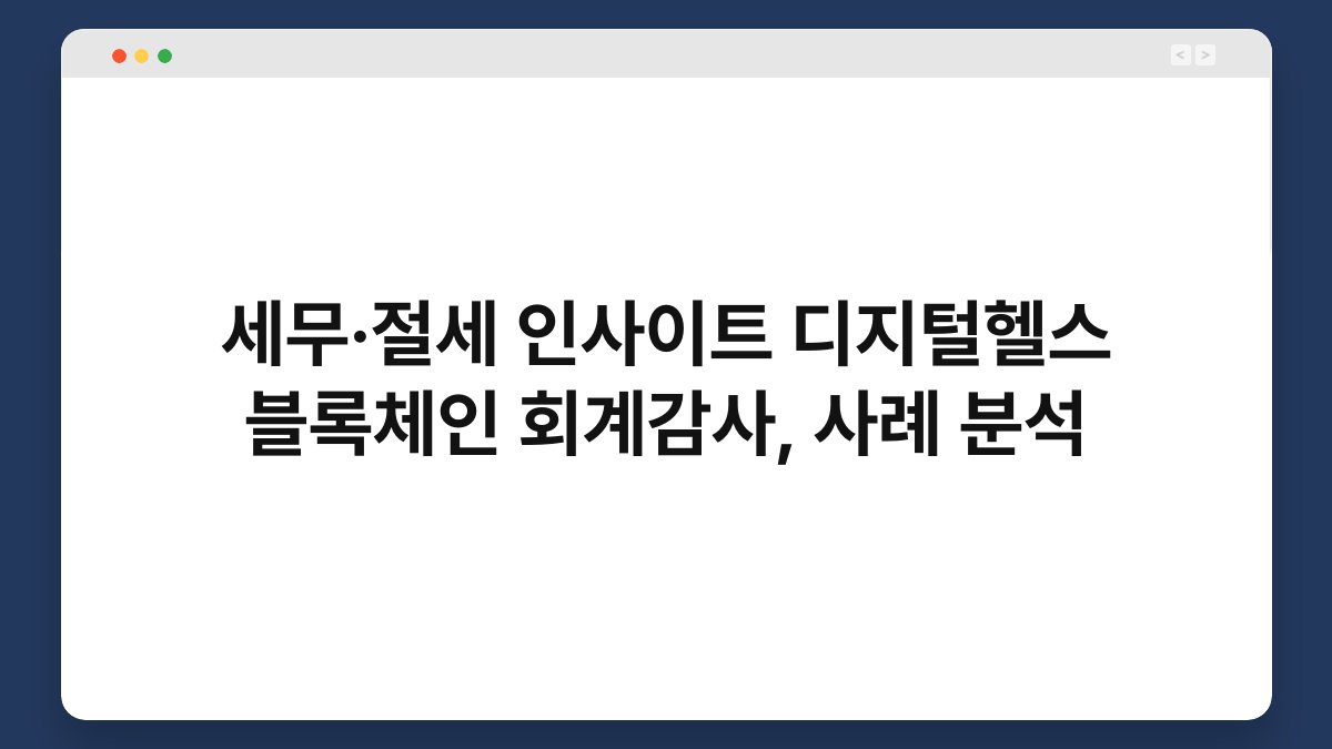 세무·절세 인사이트 디지털헬스 블록체인 회계감사, 사례 분석 1