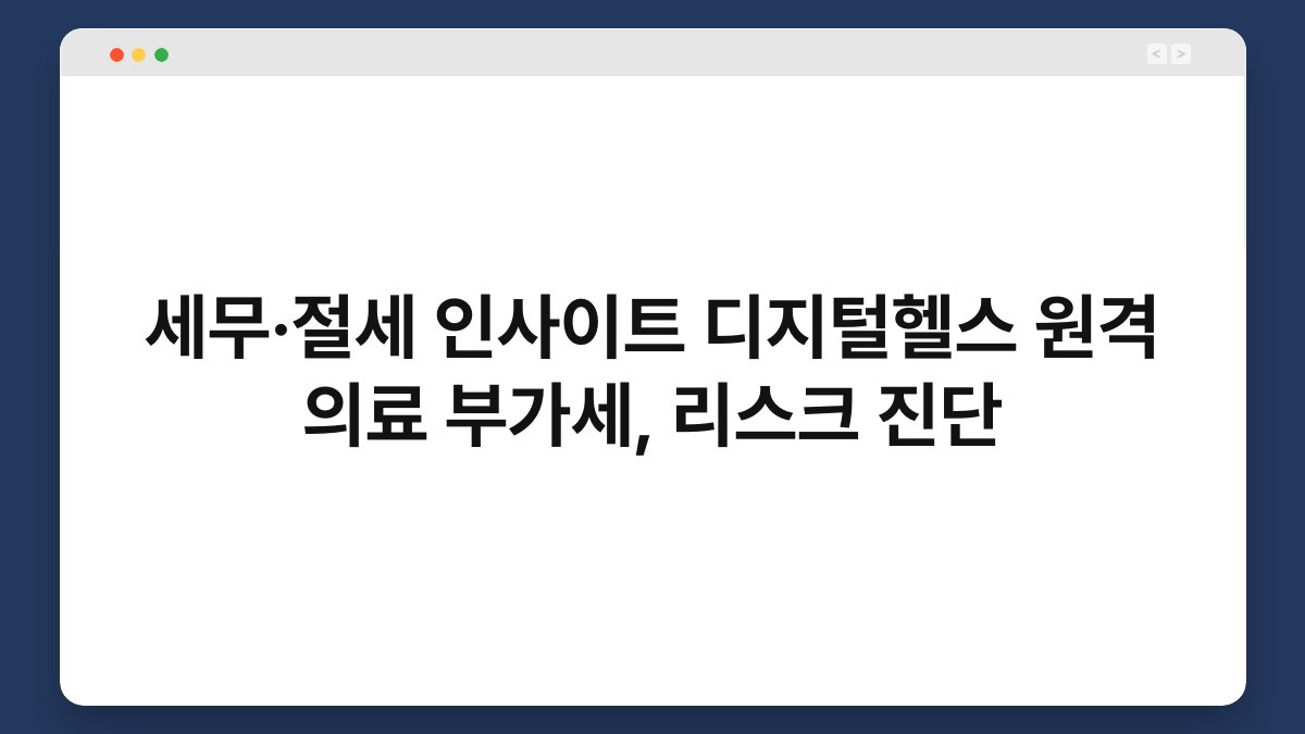 세무·절세 인사이트 디지털헬스 원격 의료 부가세, 리스크 진단 1