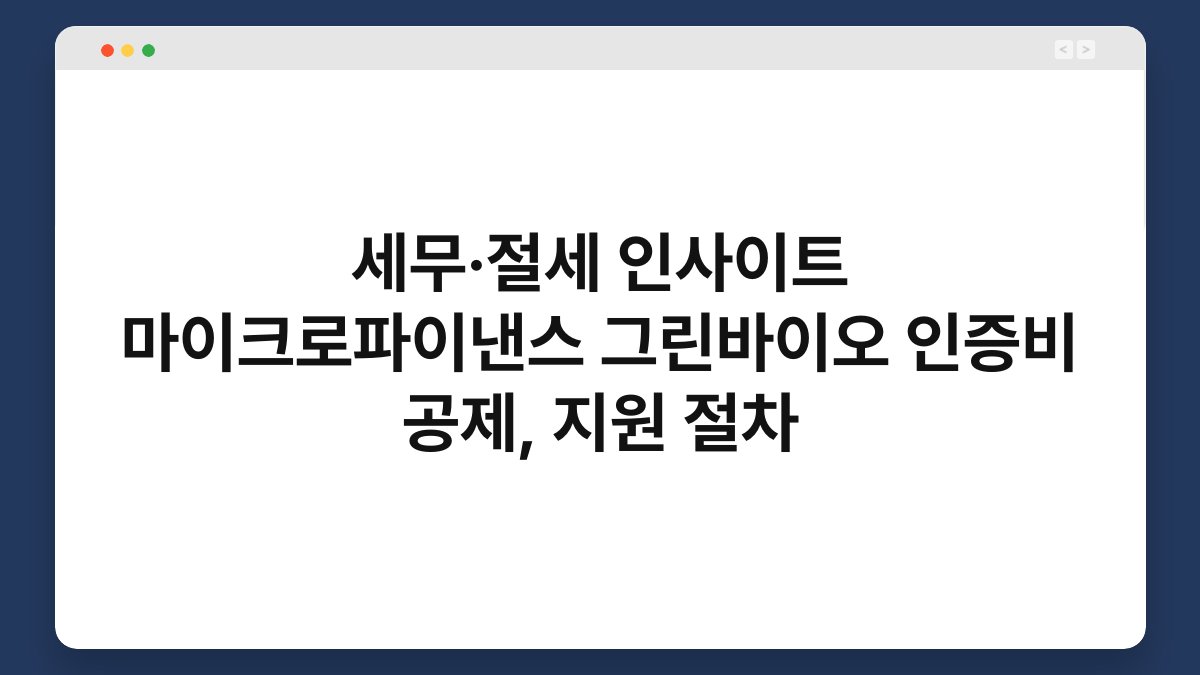 세무·절세 인사이트 마이크로파이낸스 그린바이오 인증비 공제, 지원 절차 1