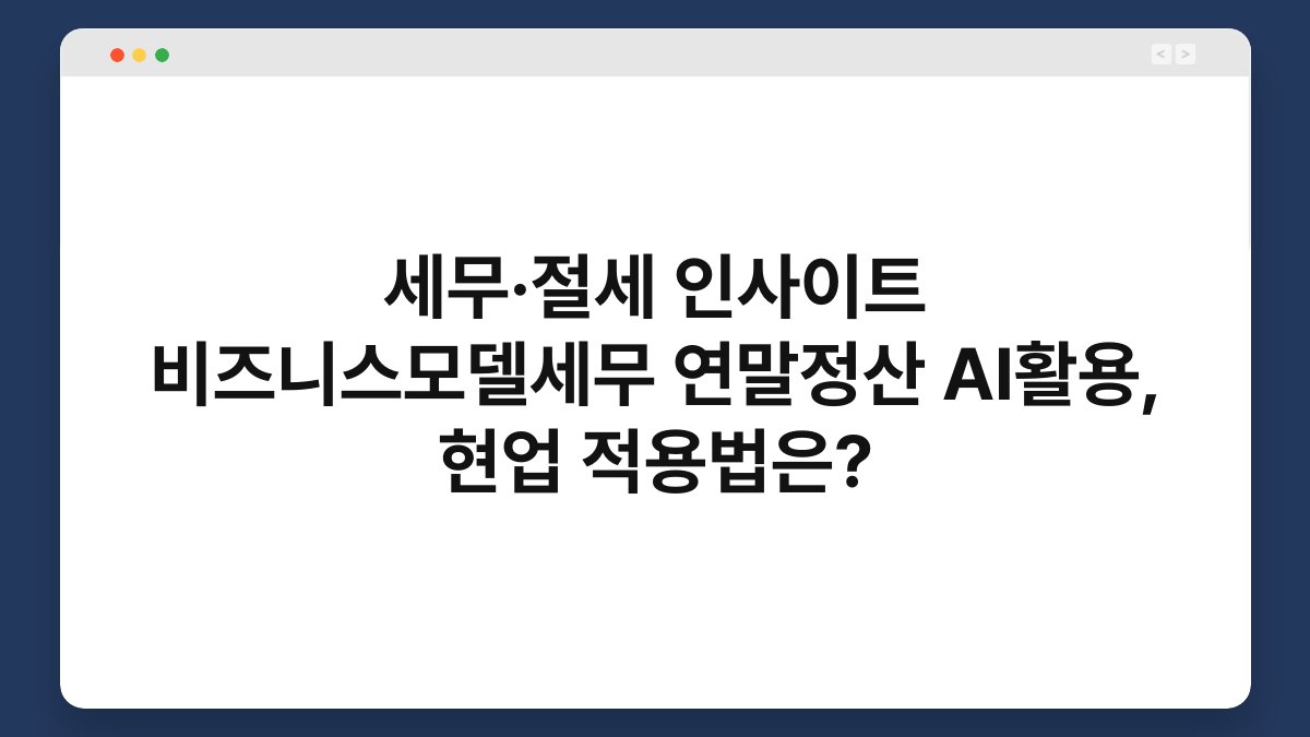 세무·절세 인사이트 비즈니스모델세무 연말정산 AI활용, 현업 적용법은? 1