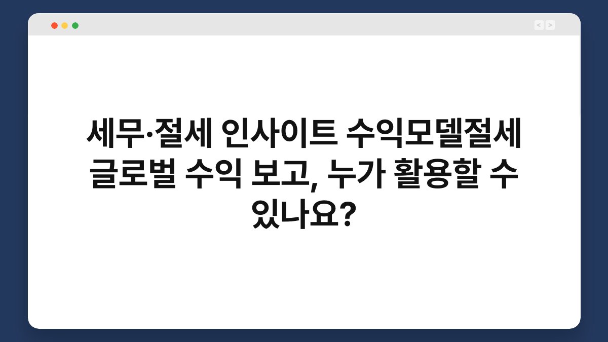 세무·절세 인사이트 수익모델절세 글로벌 수익 보고, 누가 활용할 수 있나요? 1