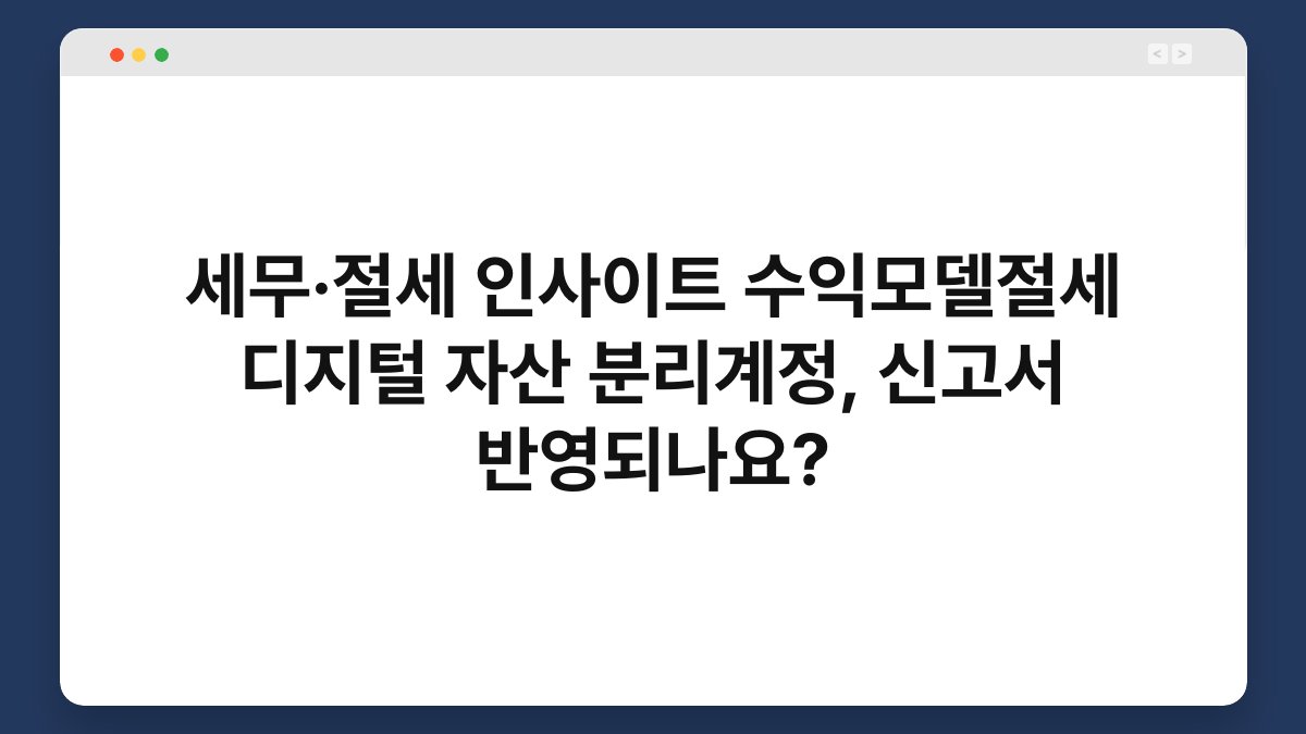 세무·절세 인사이트 수익모델절세 디지털 자산 분리계정, 신고서 반영되나요? 1