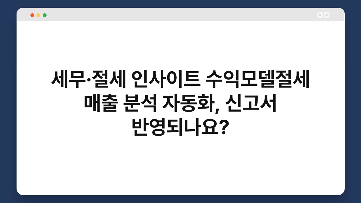 세무·절세 인사이트 수익모델절세 매출 분석 자동화, 신고서 반영되나요? 1