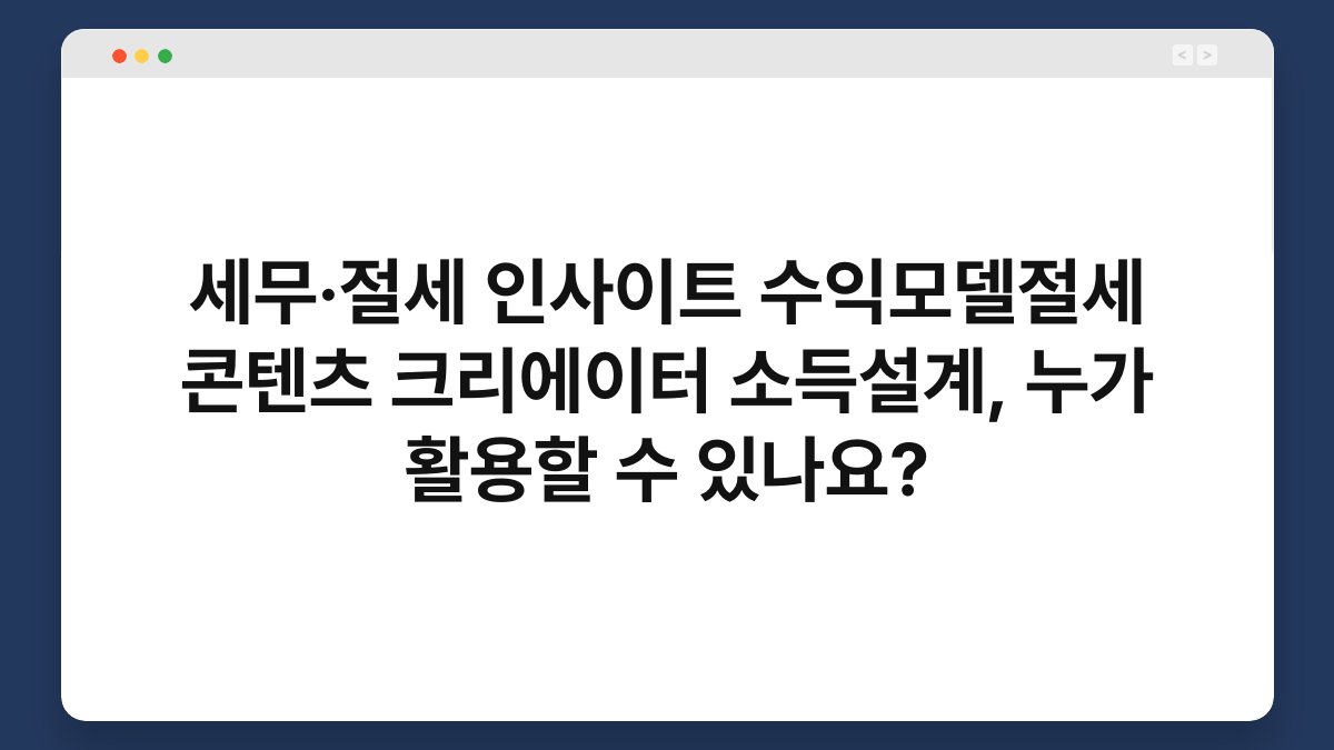 세무·절세 인사이트 수익모델절세 콘텐츠 크리에이터 소득설계, 누가 활용할 수 있나요? 1