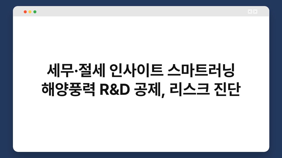 세무·절세 인사이트 스마트러닝 해양풍력 R&D 공제, 리스크 진단 1