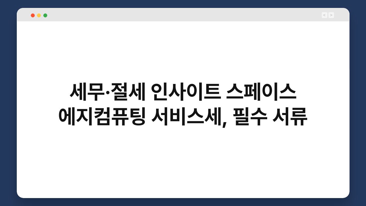 세무·절세 인사이트 스페이스 에지컴퓨팅 서비스세, 필수 서류 1