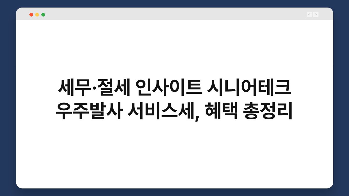 세무·절세 인사이트 시니어테크 우주발사 서비스세, 혜택 총정리 1
