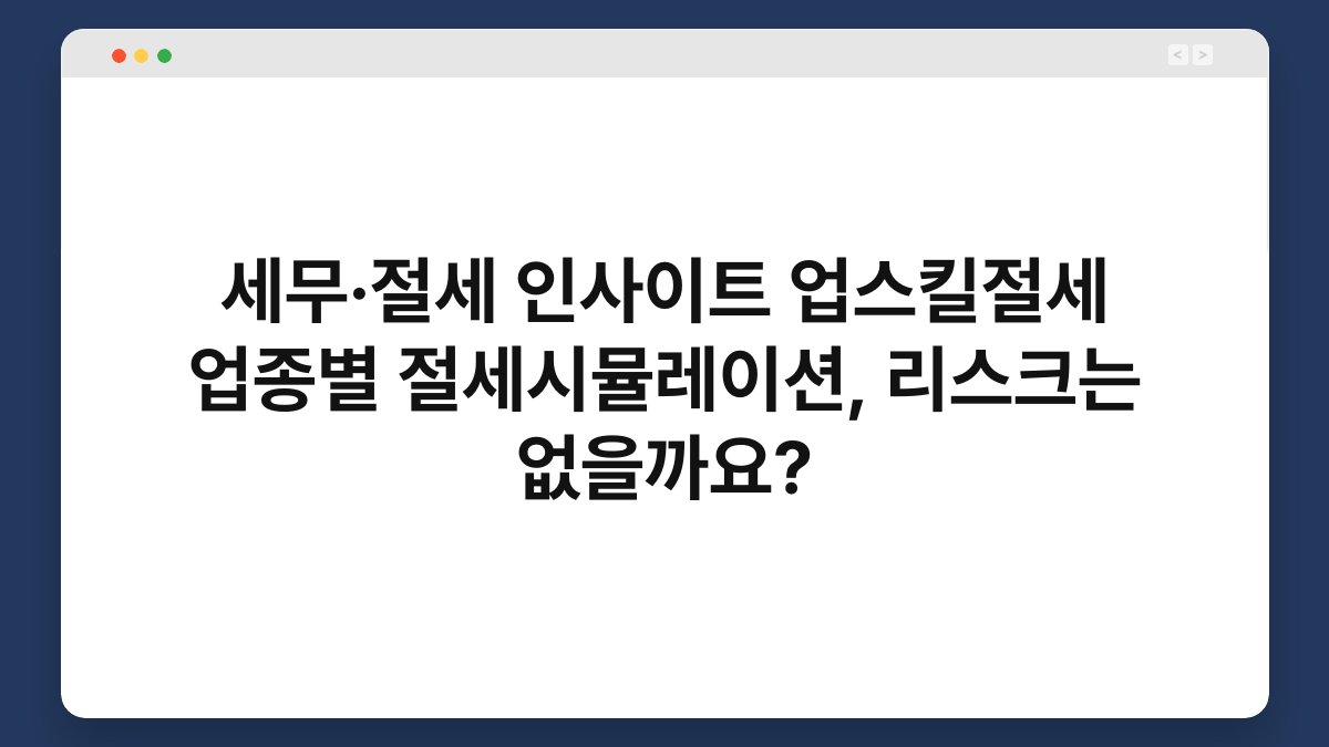 세무·절세 인사이트 업스킬절세 업종별 절세시뮬레이션, 리스크는 없을까요? 1