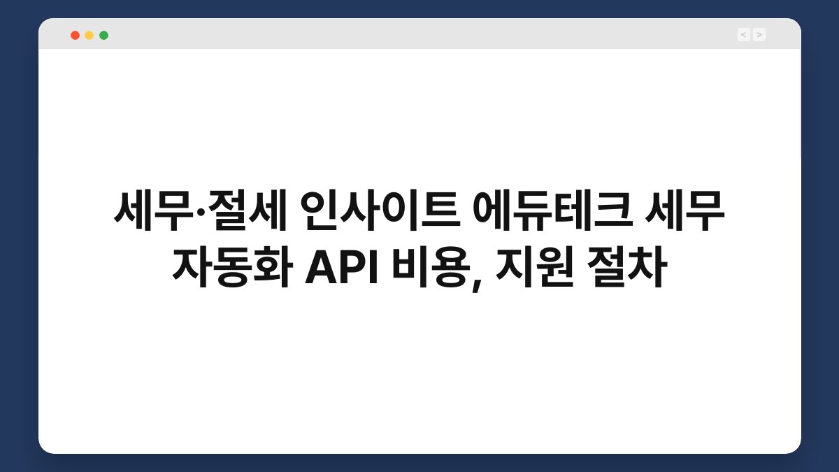 세무·절세 인사이트 에듀테크 세무 자동화 API 비용, 지원 절차 1