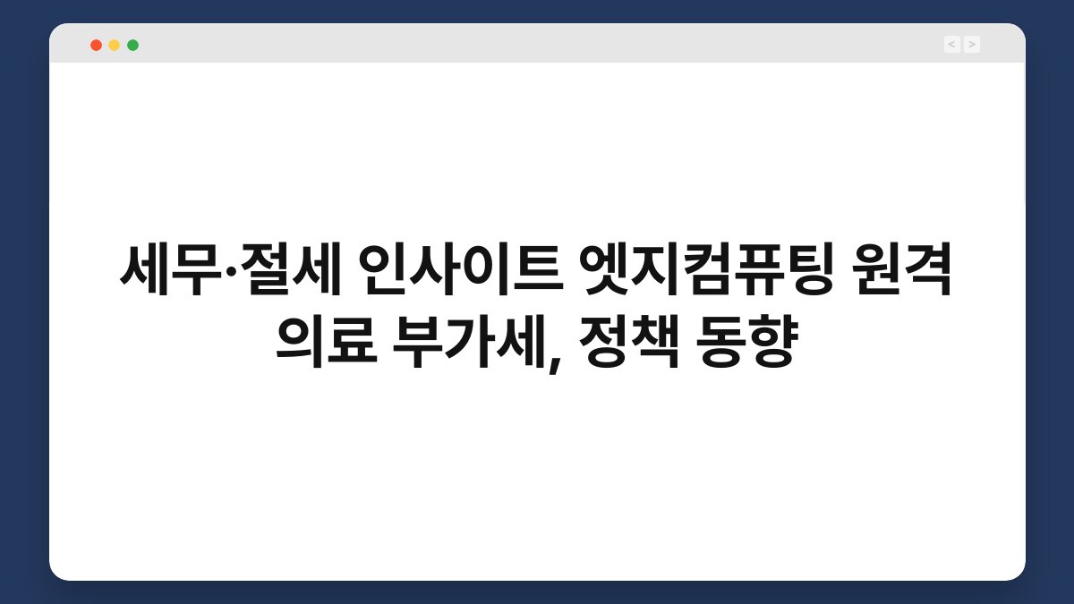 세무·절세 인사이트 엣지컴퓨팅 원격 의료 부가세, 정책 동향 1