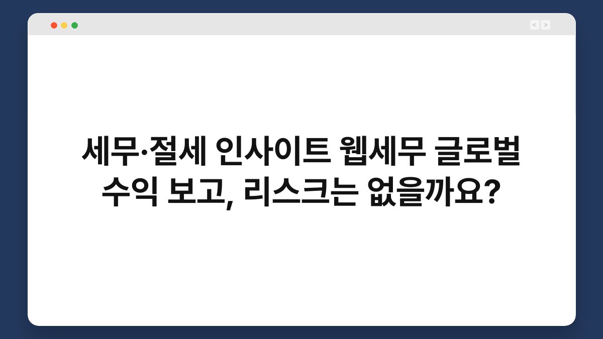세무·절세 인사이트 웹세무 글로벌 수익 보고, 리스크는 없을까요? 1