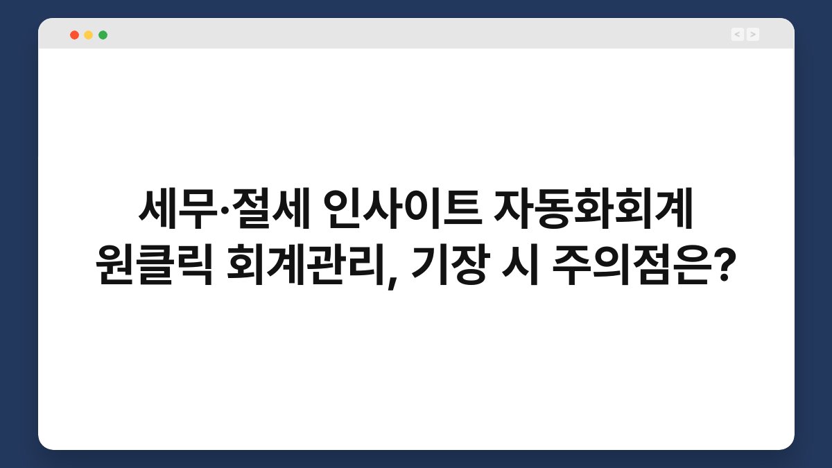 세무·절세 인사이트 자동화회계 원클릭 회계관리, 기장 시 주의점은? 1