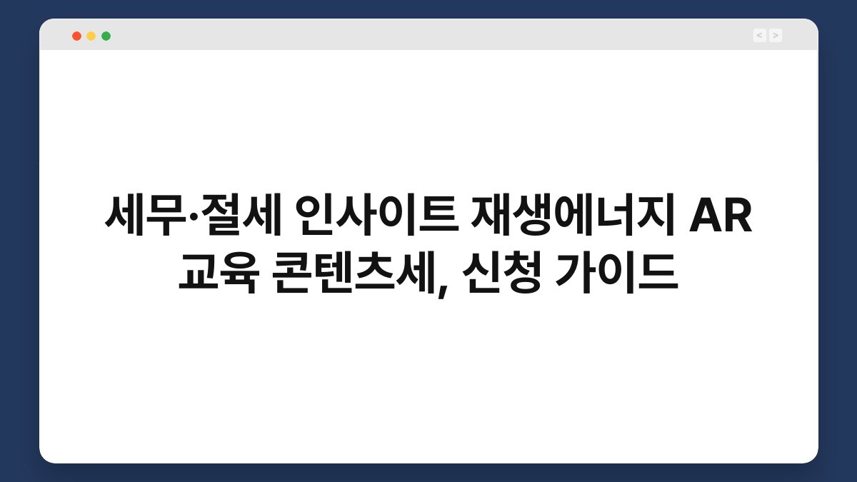세무·절세 인사이트 재생에너지 AR 교육 콘텐츠세, 신청 가이드 1