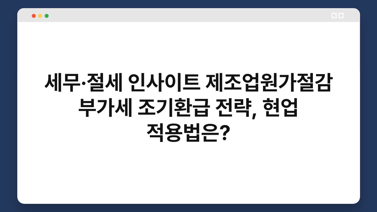 세무·절세 인사이트 제조업원가절감 부가세 조기환급 전략, 현업 적용법은? 1