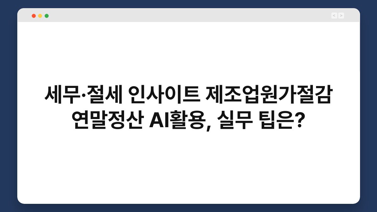 세무·절세 인사이트 제조업원가절감 연말정산 AI활용, 실무 팁은? 1