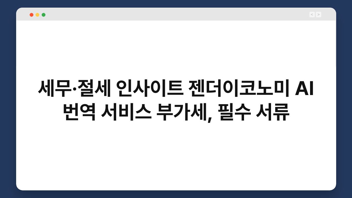 세무·절세 인사이트 젠더이코노미 AI 번역 서비스 부가세, 필수 서류 1