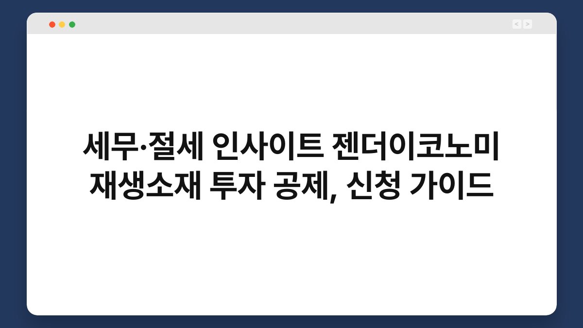세무·절세 인사이트 젠더이코노미 재생소재 투자 공제, 신청 가이드 1