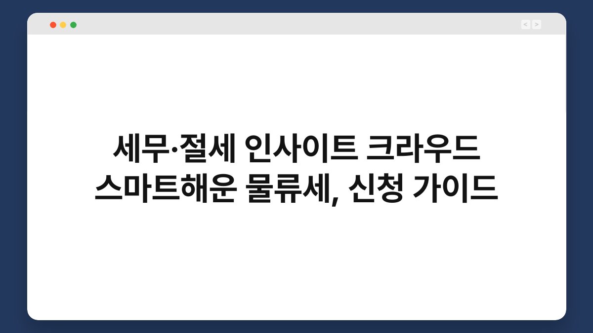 세무·절세 인사이트 크라우드 스마트해운 물류세, 신청 가이드 1