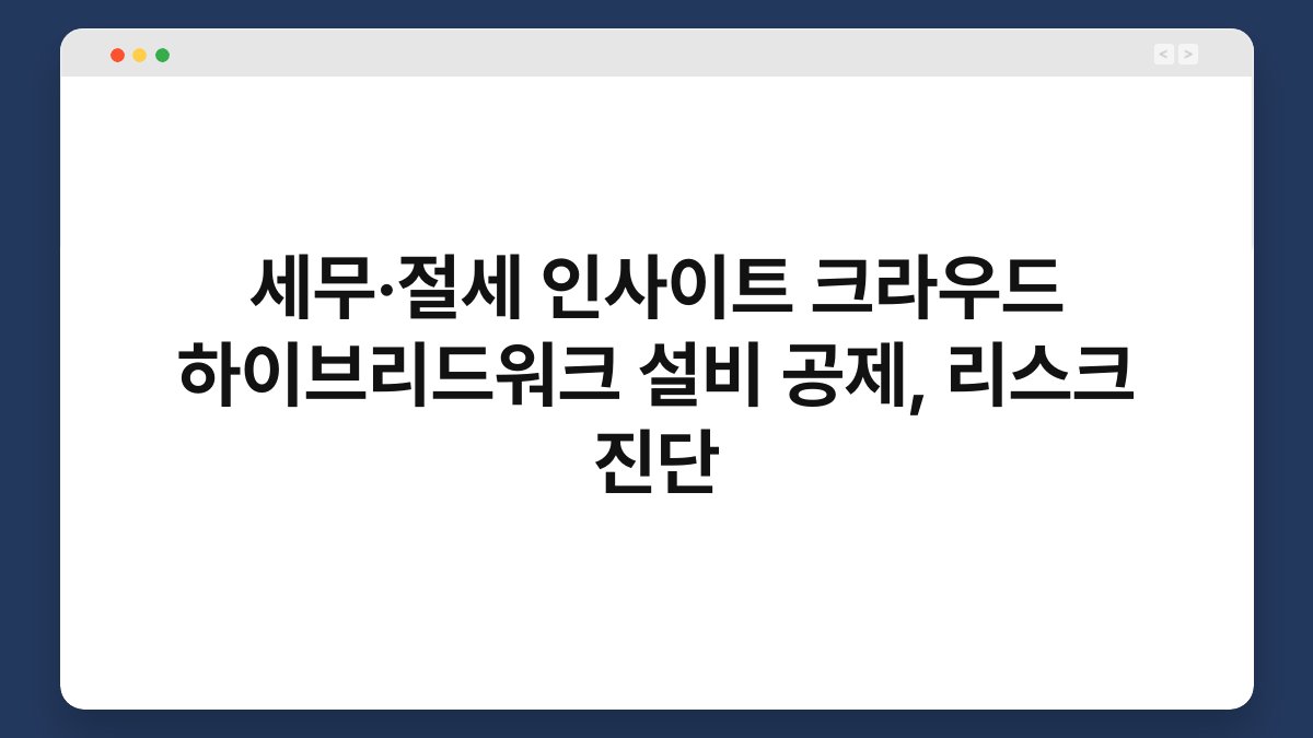 세무·절세 인사이트 크라우드 하이브리드워크 설비 공제, 리스크 진단 1