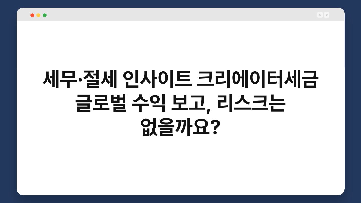 세무·절세 인사이트 크리에이터세금 글로벌 수익 보고, 리스크는 없을까요? 1