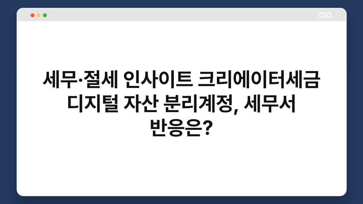 세무·절세 인사이트 크리에이터세금 디지털 자산 분리계정, 세무서 반응은? 1