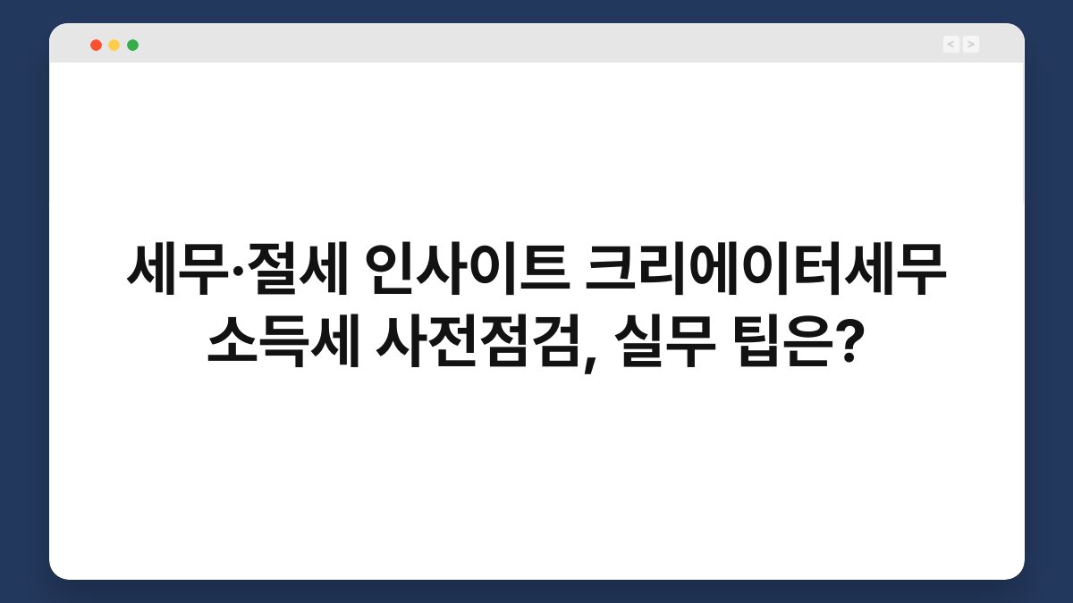 세무·절세 인사이트 크리에이터세무 소득세 사전점검, 실무 팁은? 1