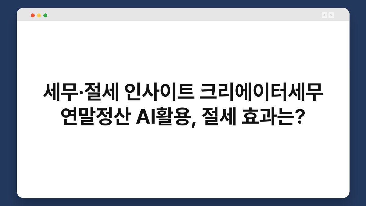 세무·절세 인사이트 크리에이터세무 연말정산 AI활용, 절세 효과는? 1