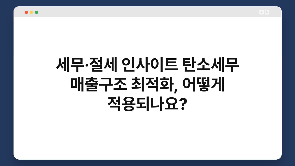 세무·절세 인사이트 탄소세무 매출구조 최적화, 어떻게 적용되나요? 1