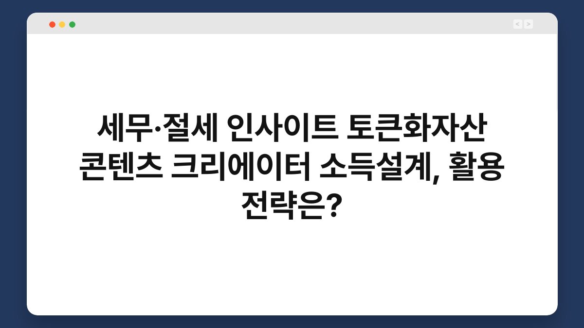 세무·절세 인사이트 토큰화자산 콘텐츠 크리에이터 소득설계, 활용 전략은? 1
