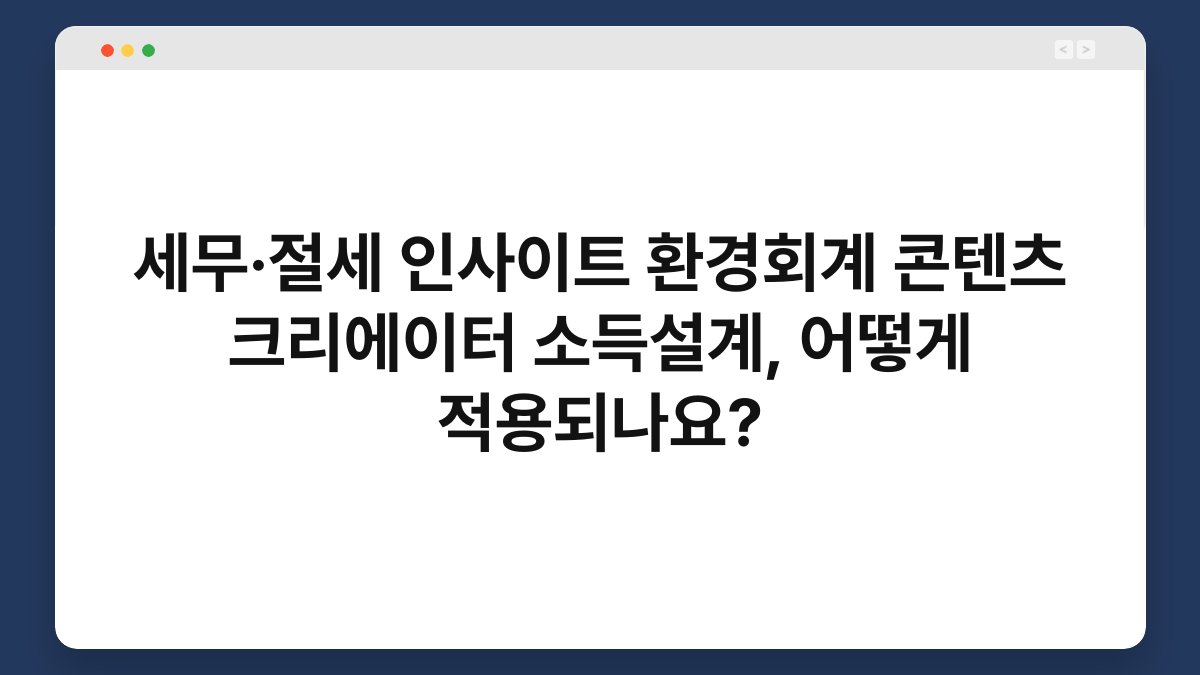 세무·절세 인사이트 환경회계 콘텐츠 크리에이터 소득설계, 어떻게 적용되나요? 1